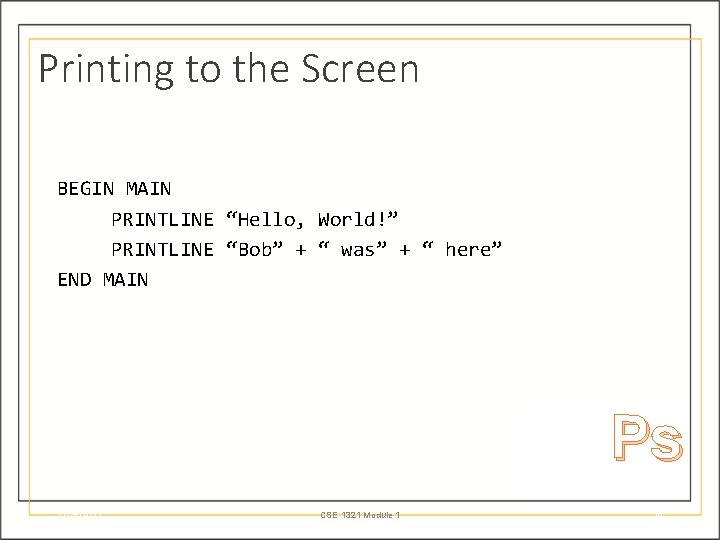 Printing to the Screen BEGIN MAIN PRINTLINE “Hello, World!” PRINTLINE “Bob” + “ was”