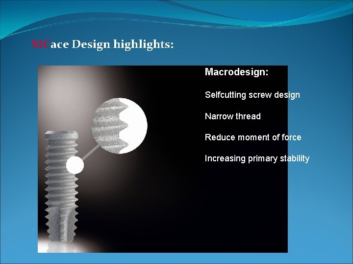 SICace Design highlights: SIC Macrodesign: Selfcutting screw design Narrow thread Reduce moment of force