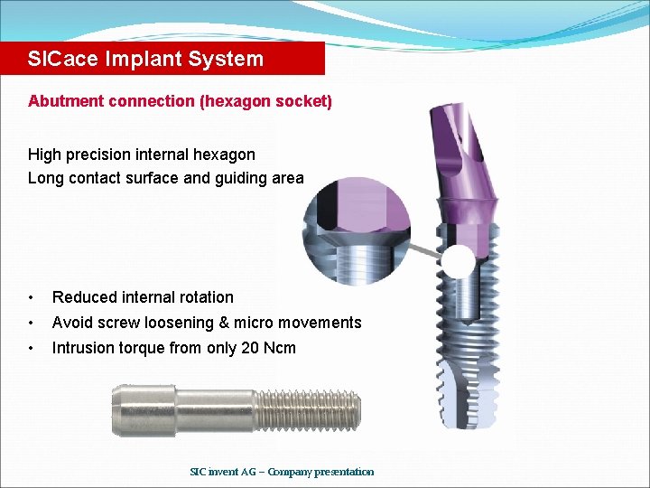 SICace Implant System Abutment connection (hexagon socket) High precision internal hexagon Long contact surface