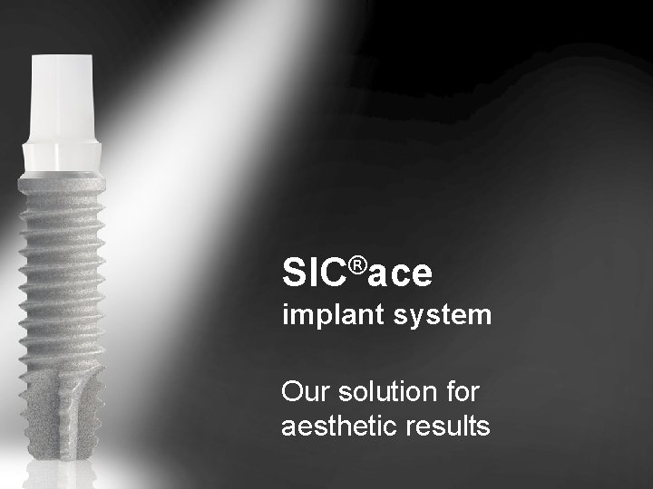 ® SIC ace implant system Our solution for aesthetic results 