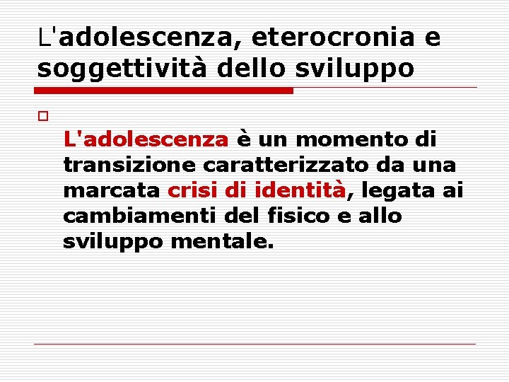 L'adolescenza, eterocronia e soggettività dello sviluppo o L'adolescenza è un momento di transizione caratterizzato