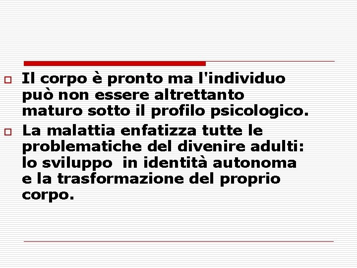 o o Il corpo è pronto ma l'individuo può non essere altrettanto maturo sotto