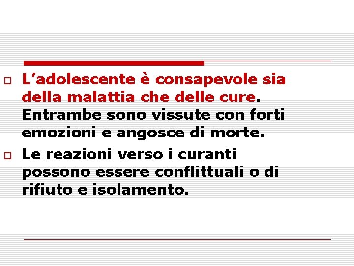 o o L’adolescente è consapevole sia della malattia che delle cure. Entrambe sono vissute