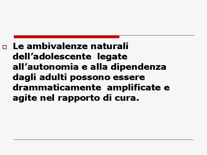 o Le ambivalenze naturali dell’adolescente legate all’autonomia e alla dipendenza dagli adulti possono essere