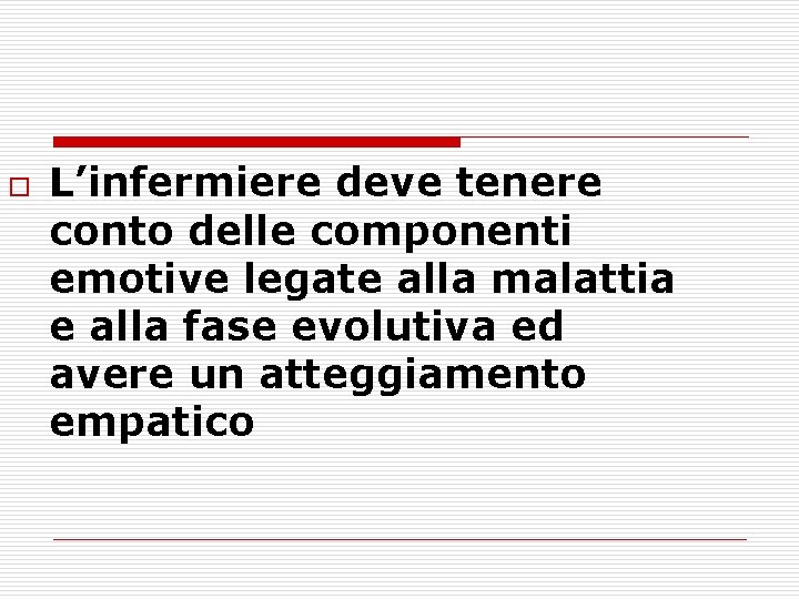 o L’infermiere deve tenere conto delle componenti emotive legate alla malattia e alla fase