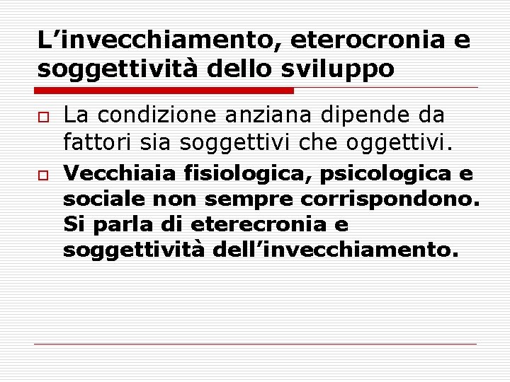 L’invecchiamento, eterocronia e soggettività dello sviluppo o o La condizione anziana dipende da fattori