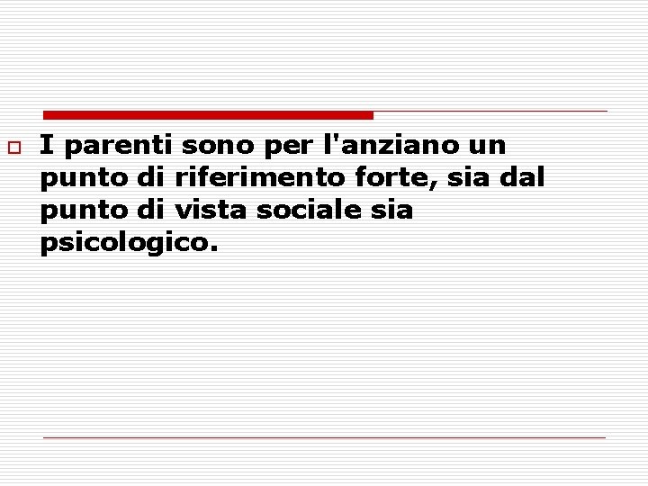 o I parenti sono per l'anziano un punto di riferimento forte, sia dal punto