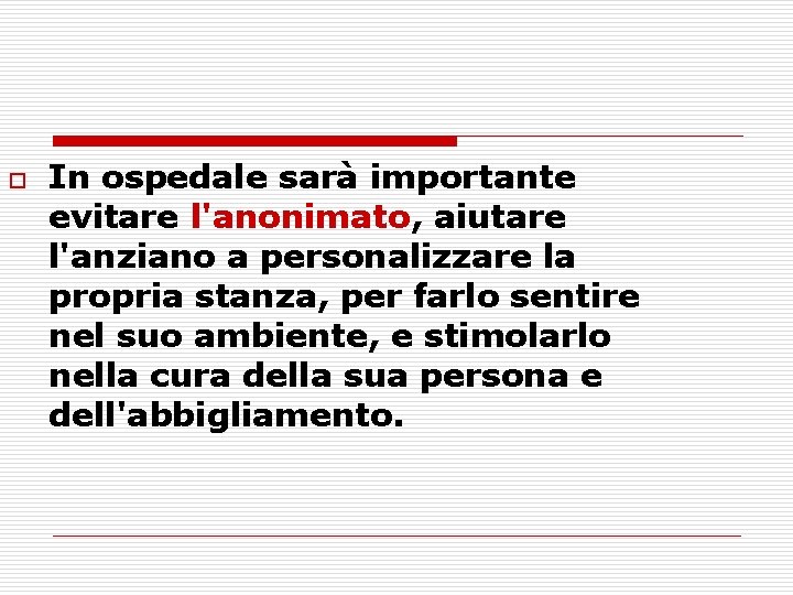 o In ospedale sarà importante evitare l'anonimato, aiutare l'anziano a personalizzare la propria stanza,