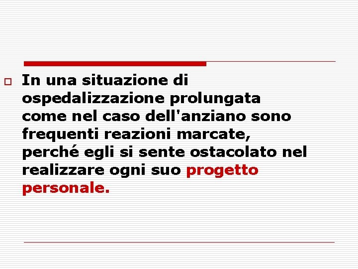 o In una situazione di ospedalizzazione prolungata come nel caso dell'anziano sono frequenti reazioni