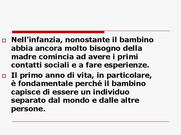 o o Nell'infanzia, nonostante il bambino abbia ancora molto bisogno della madre comincia ad