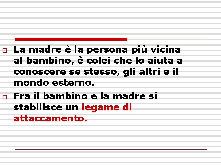 o o La madre è la persona più vicina al bambino, è colei che