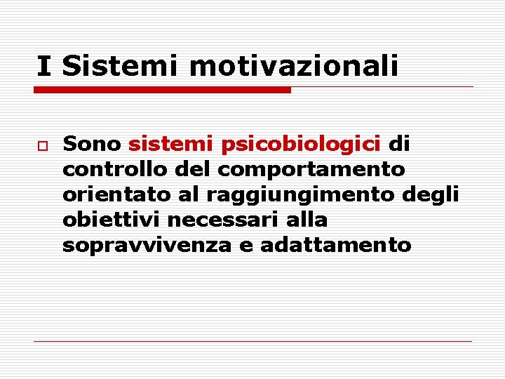 I Sistemi motivazionali o Sono sistemi psicobiologici di controllo del comportamento orientato al raggiungimento