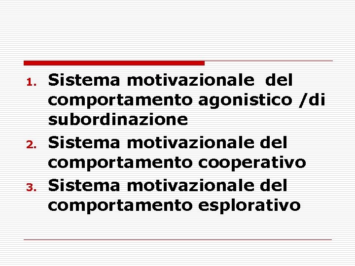 1. 2. 3. Sistema motivazionale del comportamento agonistico /di subordinazione Sistema motivazionale del comportamento