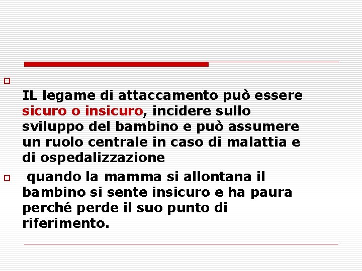 o o IL legame di attaccamento può essere sicuro o insicuro, incidere sullo sviluppo