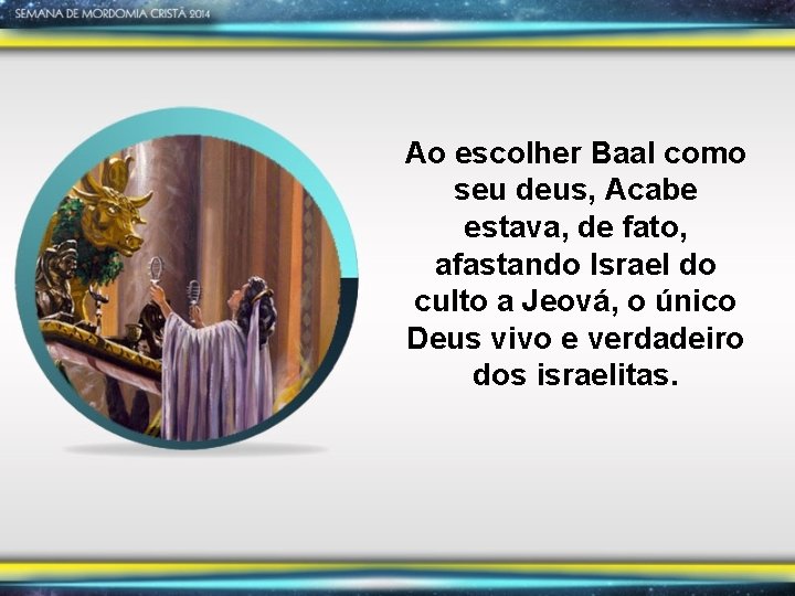 Ao escolher Baal como seu deus, Acabe estava, de fato, afastando Israel do culto