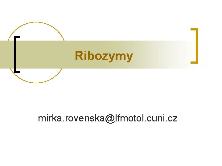 Ribozymy mirka. rovenska@lfmotol. cuni. cz 