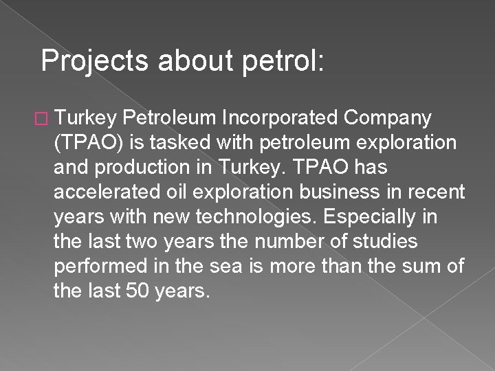 Projects about petrol: � Turkey Petroleum Incorporated Company (TPAO) is tasked with petroleum exploration