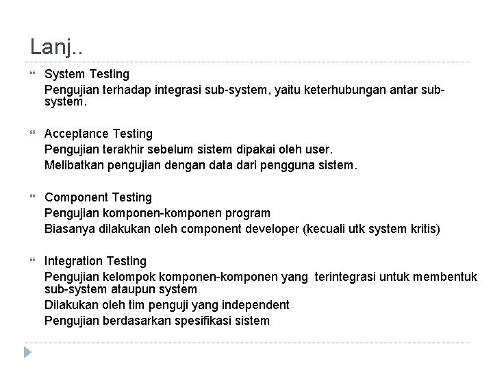 Lanj. . System Testing Pengujian terhadap integrasi sub-system, yaitu keterhubungan antar subsystem. Acceptance Testing