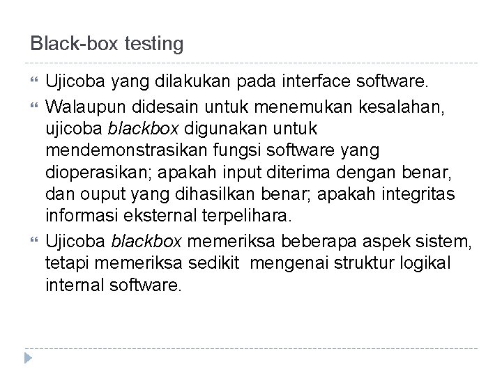 Black-box testing Ujicoba yang dilakukan pada interface software. Walaupun didesain untuk menemukan kesalahan, ujicoba