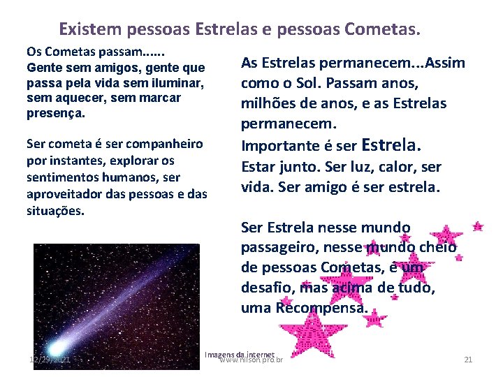 Existem pessoas Estrelas e pessoas Cometas. Os Cometas passam. . . Gente sem amigos,