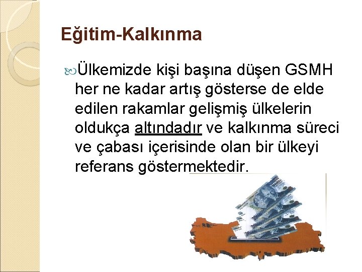 Eğitim-Kalkınma Ülkemizde kişi başına düşen GSMH her ne kadar artış gösterse de elde edilen