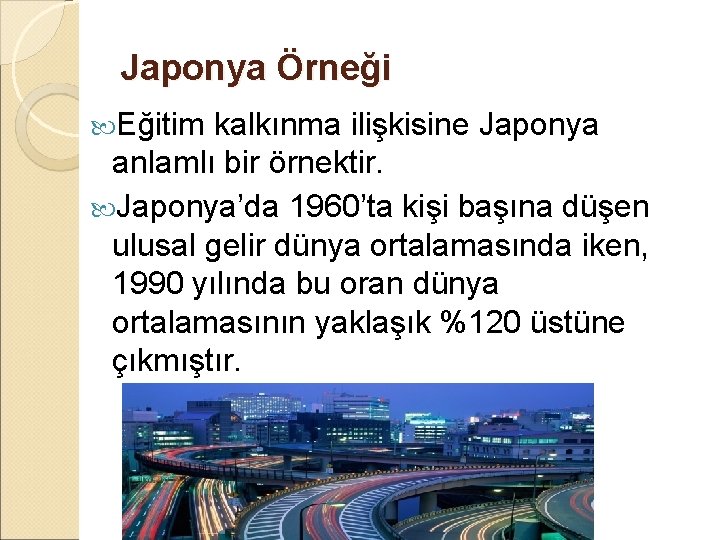 Japonya Örneği Eğitim kalkınma ilişkisine Japonya anlamlı bir örnektir. Japonya’da 1960’ta kişi başına düşen