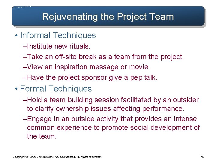Rejuvenating the Project Team • Informal Techniques – Institute new rituals. – Take an