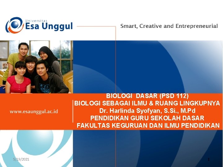 BIOLOGI DASAR (PSD 112) BIOLOGI SEBAGAI ILMU & RUANG LINGKUPNYA Dr. Harlinda Syofyan, S.