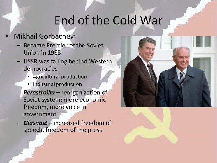End of the Cold War • Mikhail Gorbachev: – Became Premier of the Soviet