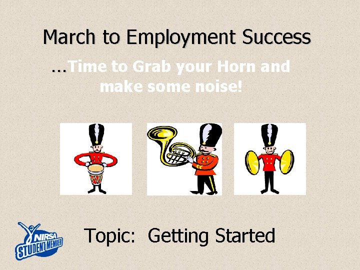 March to Employment Success …Time to Grab your Horn and make some noise! Topic: