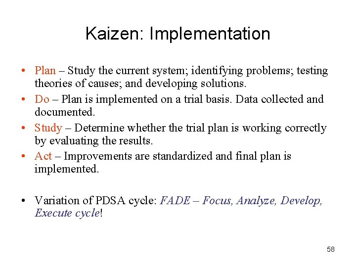 Kaizen: Implementation • Plan – Study the current system; identifying problems; testing theories of