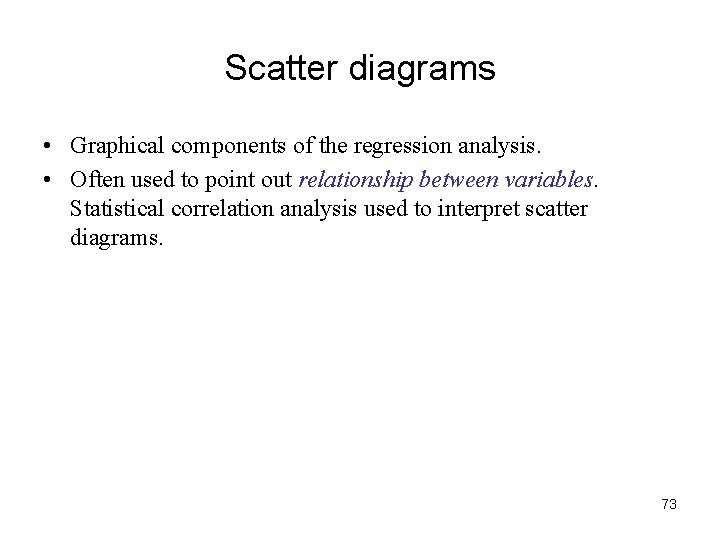 Scatter diagrams • Graphical components of the regression analysis. • Often used to point