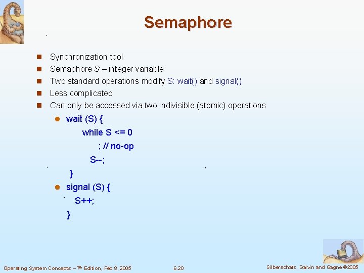 Semaphore n Synchronization tool n Semaphore S – integer variable Two standard operations modify