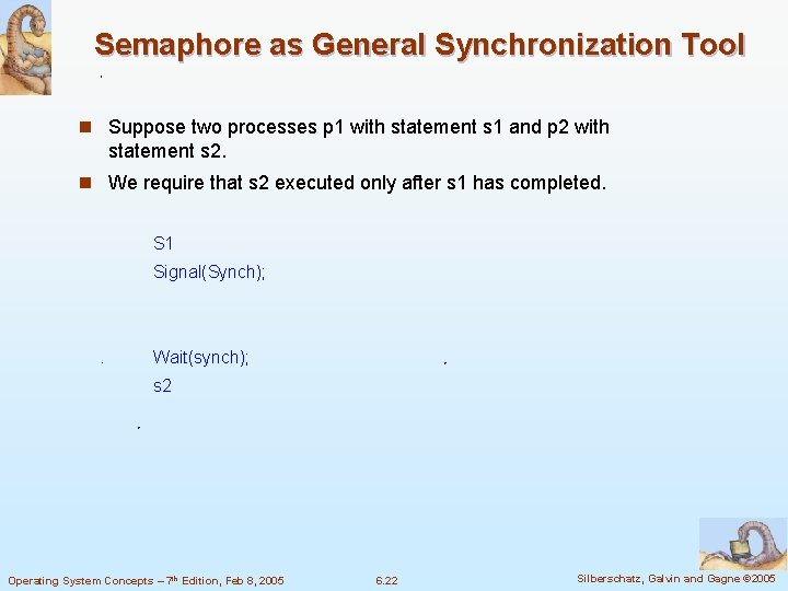 Semaphore as General Synchronization Tool n Suppose two processes p 1 with statement s