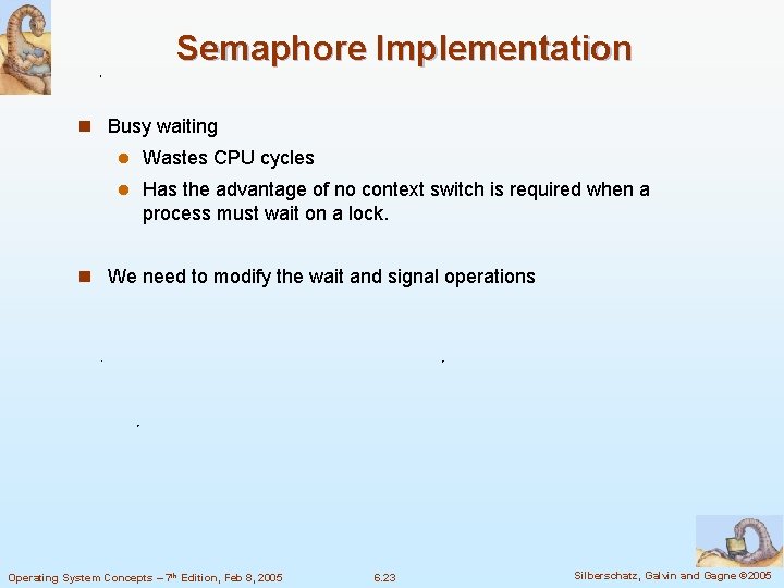 Semaphore Implementation n Busy waiting l Wastes CPU cycles l Has the advantage of