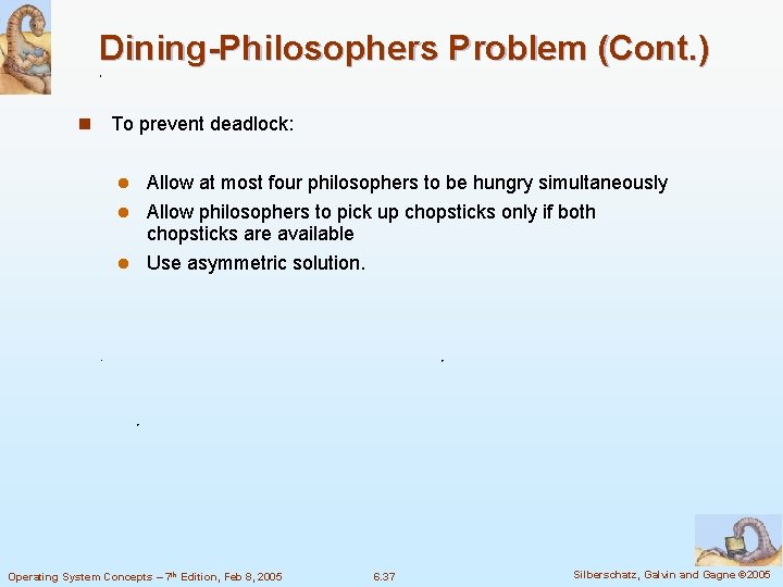 Dining-Philosophers Problem (Cont. ) n To prevent deadlock: Allow at most four philosophers to