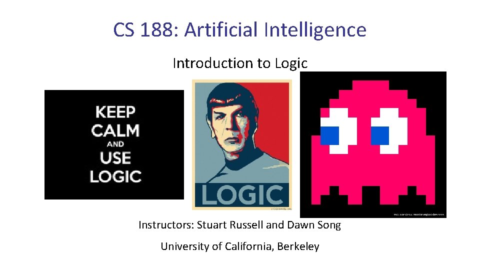 CS 188: Artificial Intelligence Introduction to Logic Instructors: Stuart Russell and Dawn Song University