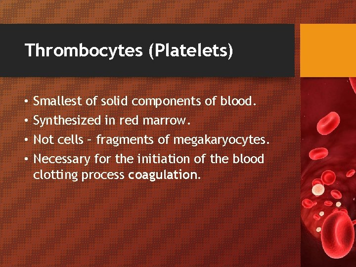 Thrombocytes (Platelets) • • Smallest of solid components of blood. Synthesized in red marrow.