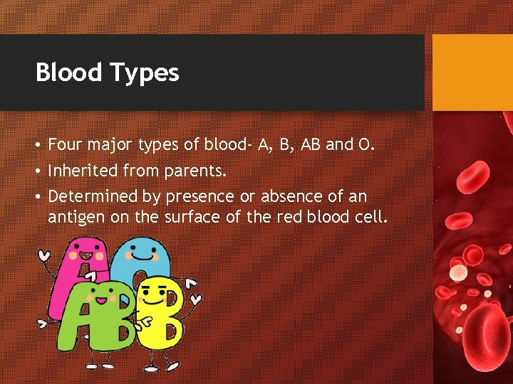 Blood Types • Four major types of blood- A, B, AB and O. •