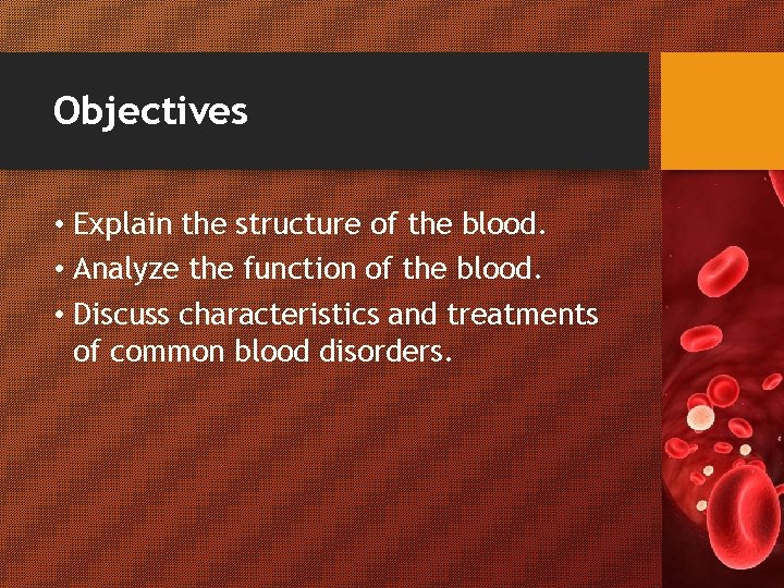 Objectives • Explain the structure of the blood. • Analyze the function of the