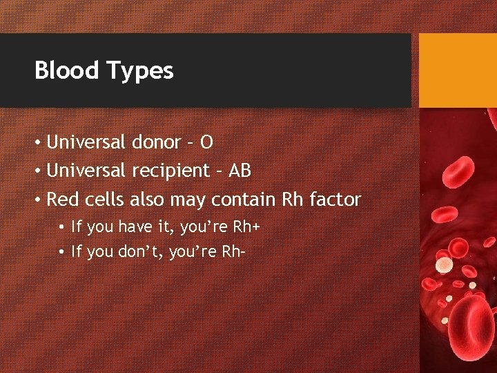 Blood Types • Universal donor – O • Universal recipient – AB • Red