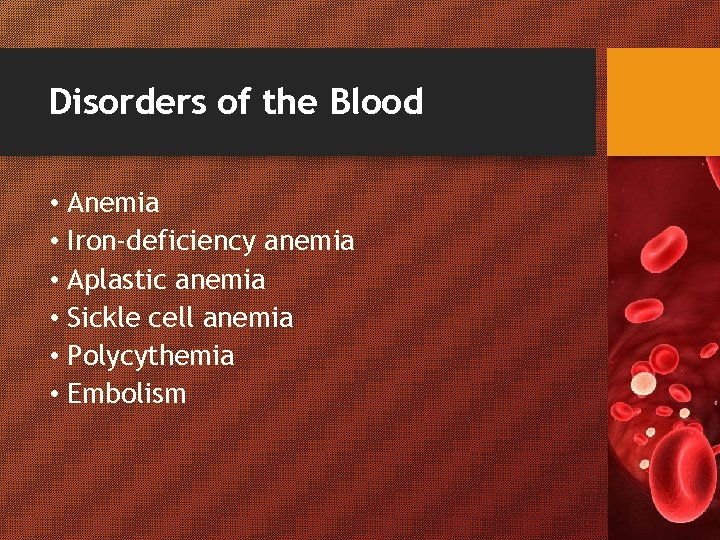 Disorders of the Blood • Anemia • Iron-deficiency anemia • Aplastic anemia • Sickle