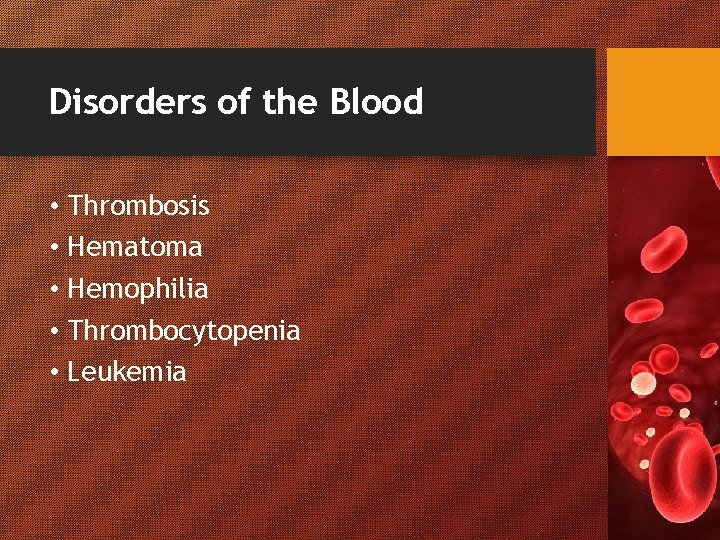 Disorders of the Blood • Thrombosis • Hematoma • Hemophilia • Thrombocytopenia • Leukemia