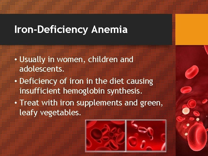 Iron-Deficiency Anemia • Usually in women, children and adolescents. • Deficiency of iron in