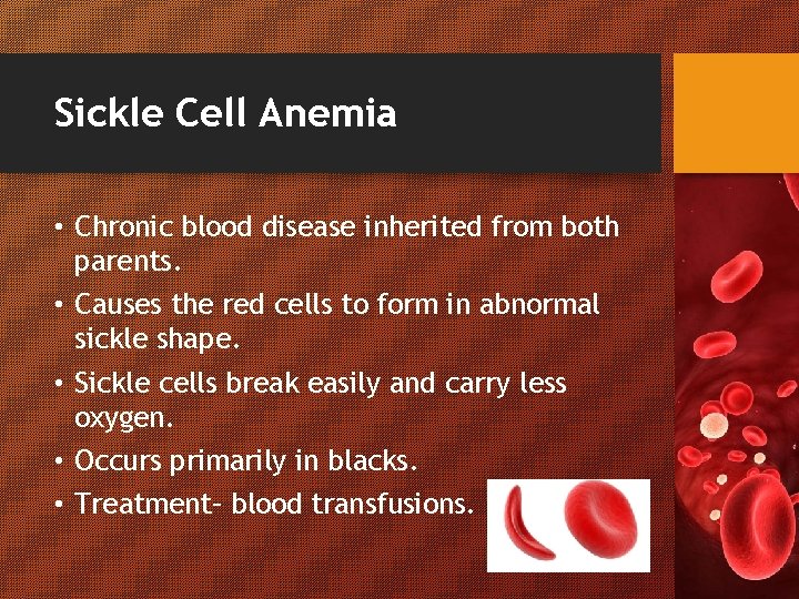 Sickle Cell Anemia • Chronic blood disease inherited from both parents. • Causes the