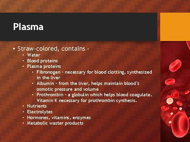 Plasma • Straw-colored, contains – • Water • Blood proteins • Plasma proteins •