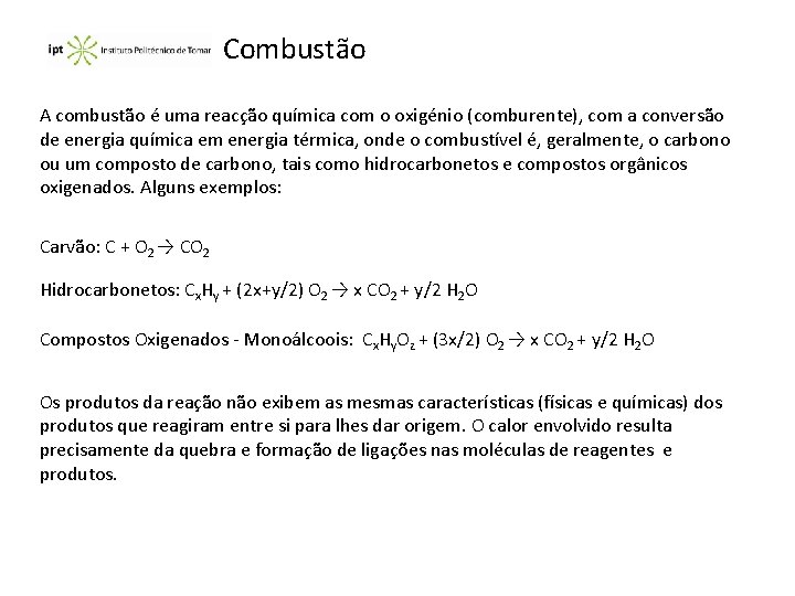 Combustão A combustão é uma reacção química com o oxigénio (comburente), com a conversão