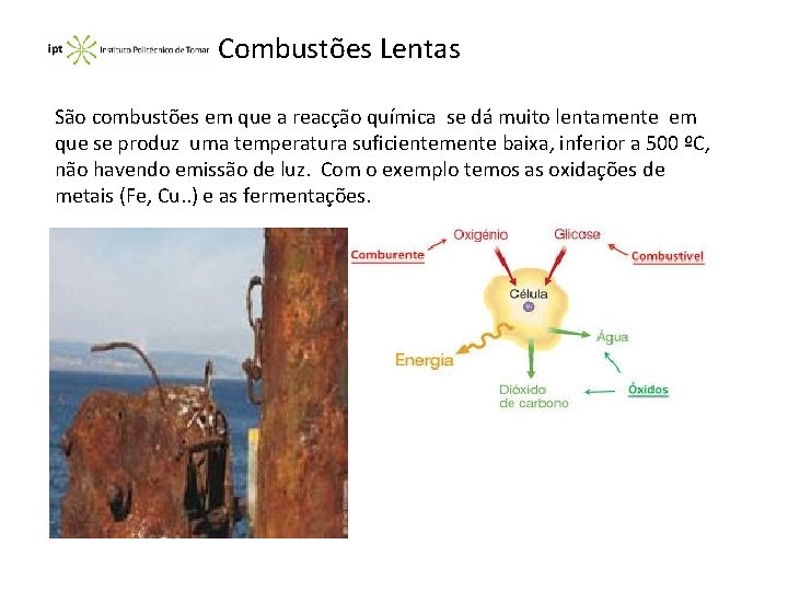 Combustões Lentas São combustões em que a reacção química se dá muito lentamente em