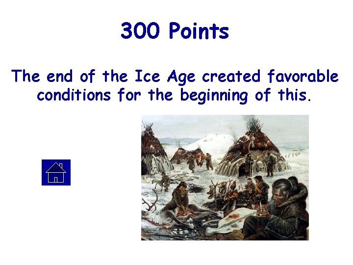 300 Points The end of the Ice Age created favorable conditions for the beginning