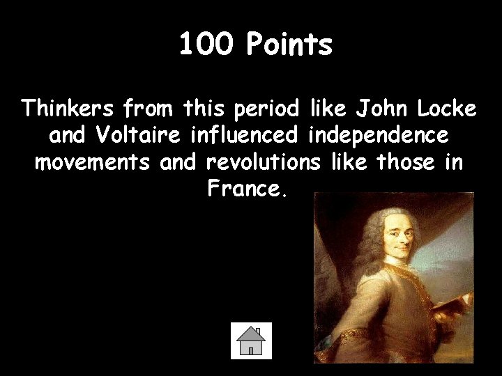 100 Points Thinkers from this period like John Locke and Voltaire influenced independence movements